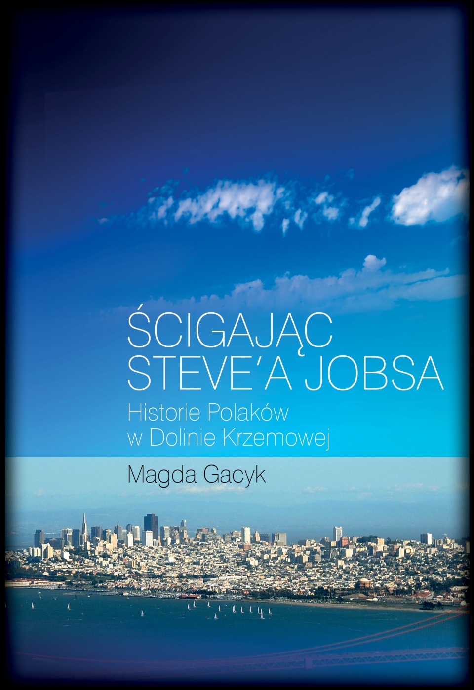 Okładka książki Magdy Gacek "Ścigając Steve'a Jobsa: historie Polaków w Dolinie Krzemowej".