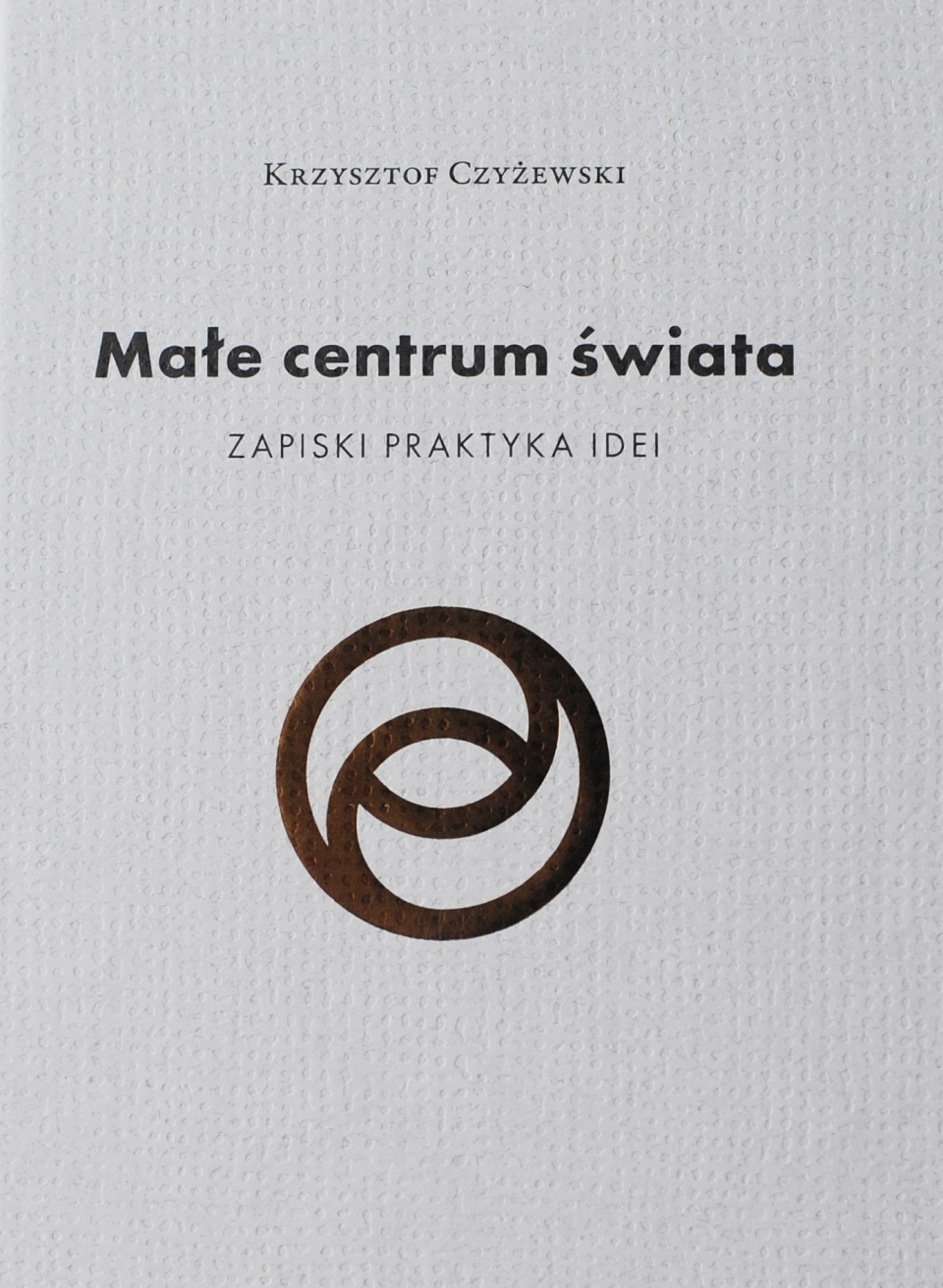 Okładka książki "Małe centrum świata. Zapiski praktyka idei". Materiały pras.
