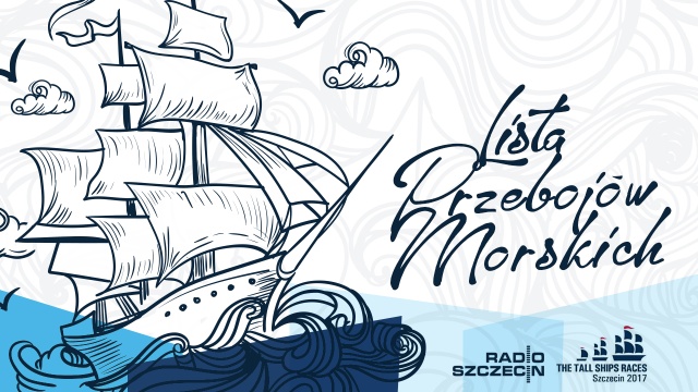Już od 5 sierpnia finał regat The Tall Ships Races Szczecin 2017, a my - wraz ze słuchaczami - przez cały tydzień zbieraliśmy na antenie propozycje do listy przebojów morskich.
