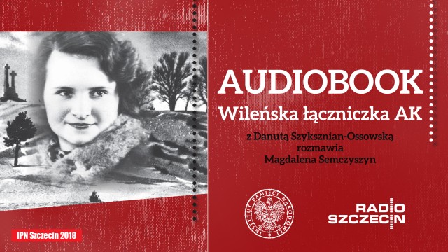Premiera audiobooka zatytułowanego Wileńska łączniczka AK odbędzie się w czwartek w studiu S-1 Radia Szczecin. To historia major Danuty Szyksznian-Ossowskiej ps. Sarenka. Autorką rozmowy i książki jest Magdalena Semczyszyn z Instytutu Pamięci Narodowej.