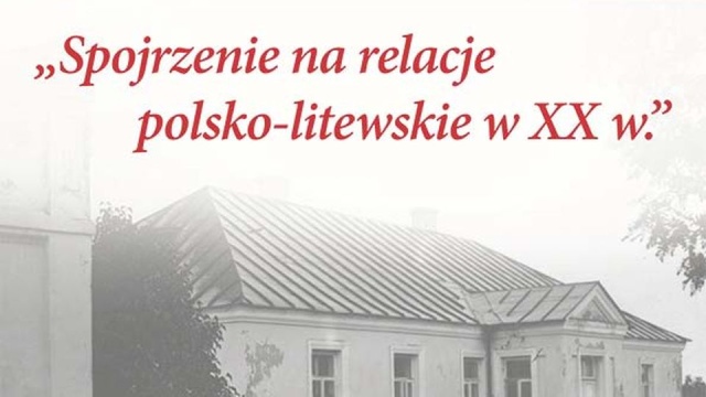 We wtorek w Wilnie rozpocznie się konferencja naukowa pod tytułem Spojrzenie na relacje polsko-litewskie w XX wieku.