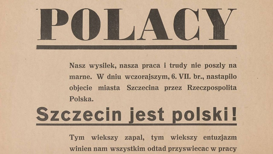 Afisz z 7 lipca 1945 r., informujący polskich mieszkańców Szczecina o przejęciu miasta przez polską administrację i włączeniu go tym samym w granice Rzeczypospolitej Polskiej (APSz, Zarząd Miejski i Miejska Rada Narodowa, sygn. II/7).